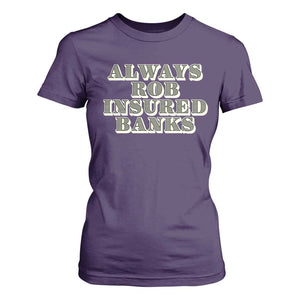 Funny Joke Always Rob Insured Banks T Shirt For Women TS09 Purple Print Your Wear