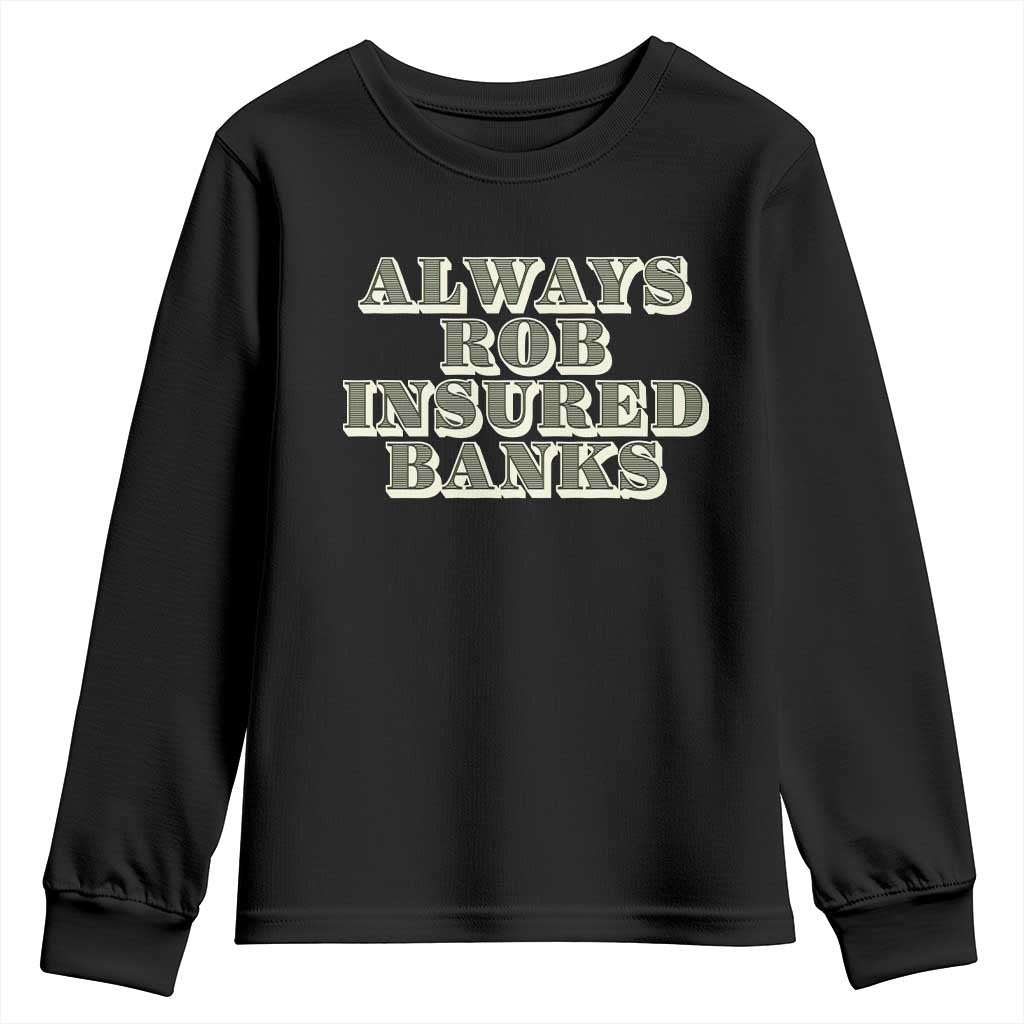 Funny Joke Always Rob Insured Banks Youth Sweatshirt TS09 Black Print Your Wear