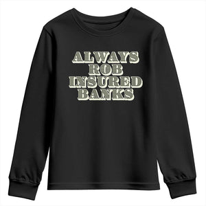 Funny Joke Always Rob Insured Banks Youth Sweatshirt TS09 Black Print Your Wear