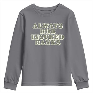 Funny Joke Always Rob Insured Banks Youth Sweatshirt TS09 Charcoal Print Your Wear