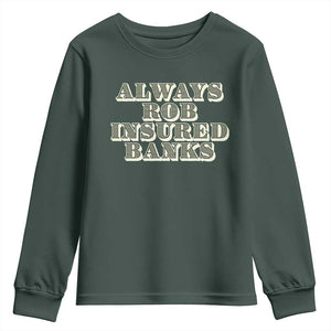 Funny Joke Always Rob Insured Banks Youth Sweatshirt TS09 Dark Forest Green Print Your Wear