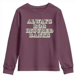 Funny Joke Always Rob Insured Banks Youth Sweatshirt TS09 Maroon Print Your Wear