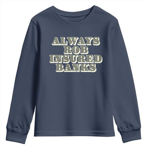 Funny Joke Always Rob Insured Banks Youth Sweatshirt TS09 Navy Print Your Wear
