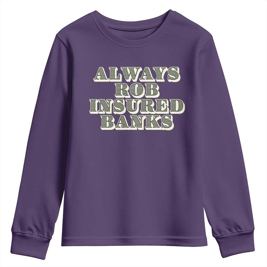 Funny Joke Always Rob Insured Banks Youth Sweatshirt TS09 Purple Print Your Wear