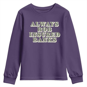 Funny Joke Always Rob Insured Banks Youth Sweatshirt TS09 Purple Print Your Wear