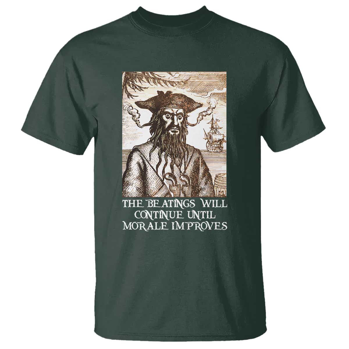 Funny Blackbeard Sarcastic Joke T Shirt The Beatings Will Continue until Morale Improves TS09 Dark Forest Green Print Your Wear