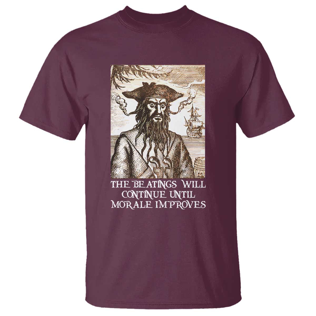 Funny Blackbeard Sarcastic Joke T Shirt The Beatings Will Continue until Morale Improves TS09 Maroon Print Your Wear