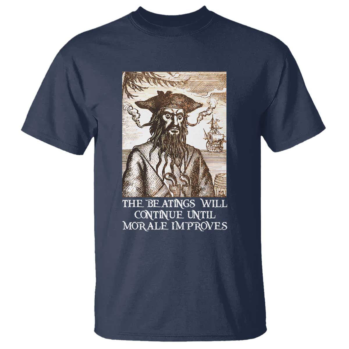 Funny Blackbeard Sarcastic Joke T Shirt The Beatings Will Continue until Morale Improves TS09 Navy Print Your Wear