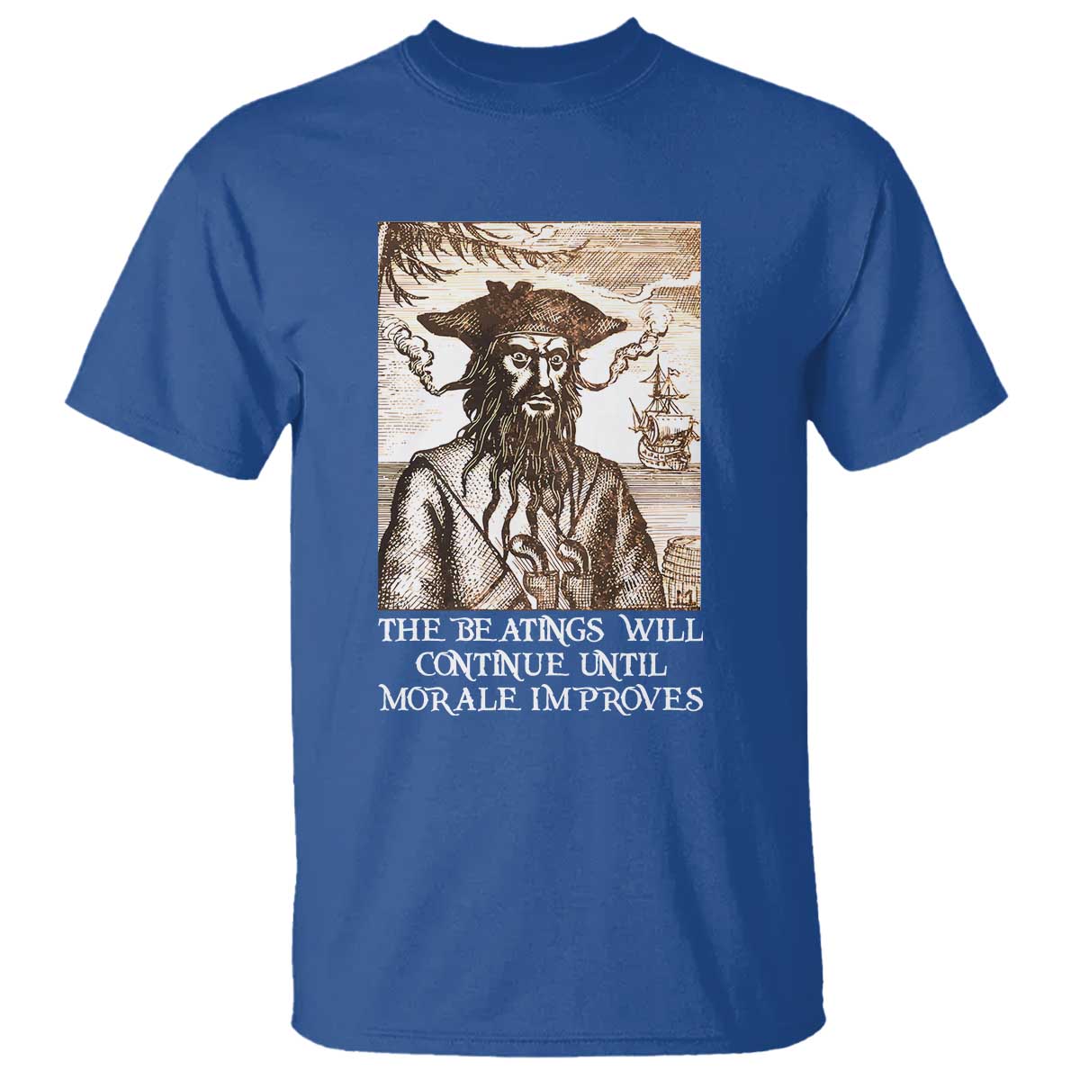 Funny Blackbeard Sarcastic Joke T Shirt The Beatings Will Continue until Morale Improves TS09 Royal Blue Print Your Wear