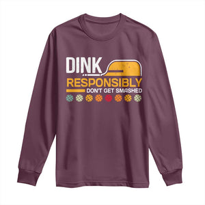 Funny Pickleball Long Sleeve Shirt Dink Responsibly Don't Get Smashed TS09 Maroon Print Your Wear