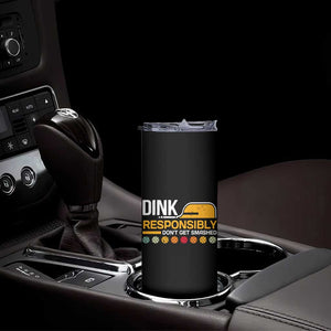 Funny Pickleball Skinny Tumbler Dink Responsibly Don't Get Smashed TS09 Print Your Wear