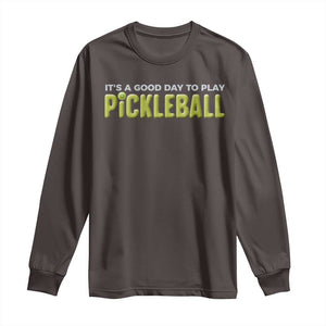 It's A Good Day To Play Pickleball Long Sleeve Shirt TS09 Dark Chocolate Print Your Wear