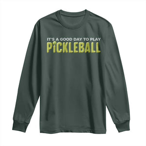 It's A Good Day To Play Pickleball Long Sleeve Shirt TS09 Dark Forest Green Print Your Wear