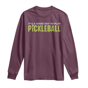 It's A Good Day To Play Pickleball Long Sleeve Shirt TS09 Maroon Print Your Wear
