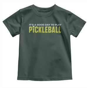 It's A Good Day To Play Pickleball Toddler T Shirt TS09 Dark Forest Green Print Your Wear