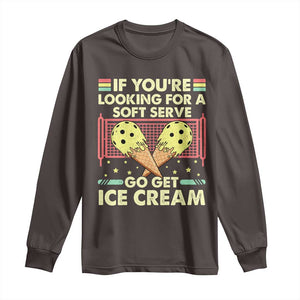 Pickleball Long Sleeve Shirt If You Wanted A Soft Serve Go Get Ice Cream TS09 Dark Chocolate Print Your Wear