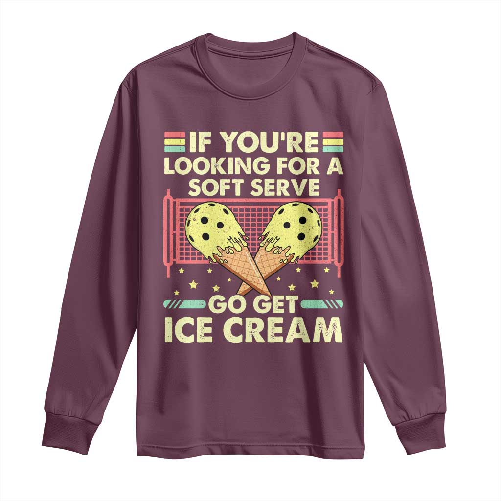 Pickleball Long Sleeve Shirt If You Wanted A Soft Serve Go Get Ice Cream TS09 Maroon Print Your Wear