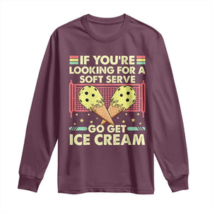 Pickleball Long Sleeve Shirt If You Wanted A Soft Serve Go Get Ice Cream TS09 Maroon Print Your Wear