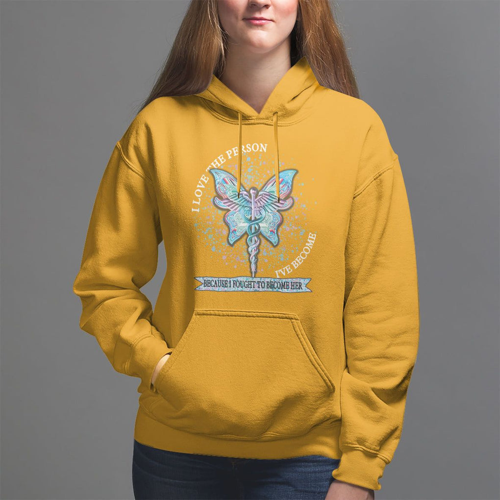Nurse Hoodie I Love The Person I've Become Because I Fought To Become Her TS09 Gold Printyourwear