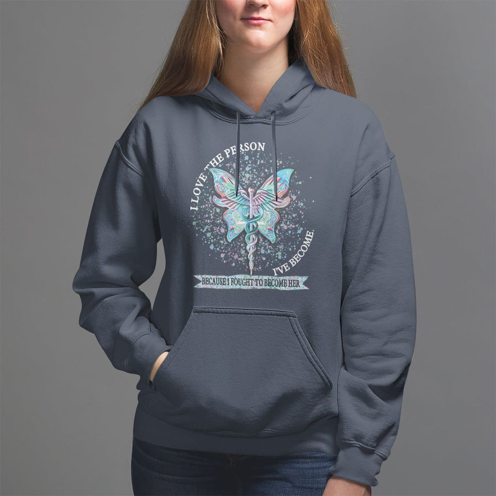 Nurse Hoodie I Love The Person I've Become Because I Fought To Become Her TS09 Navy Printyourwear