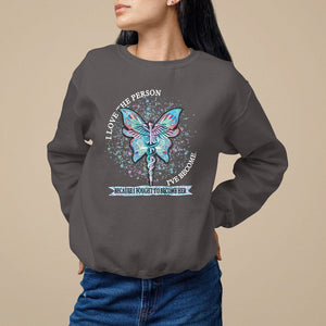 Nurse Sweatshirt I Love The Person I've Become Because I Fought To Become Her TS09 Dark Chocolate Printyourwear