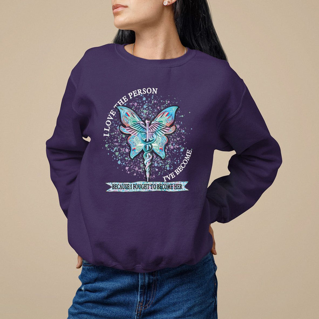 Nurse Sweatshirt I Love The Person I've Become Because I Fought To Become Her TS09 Purple Printyourwear