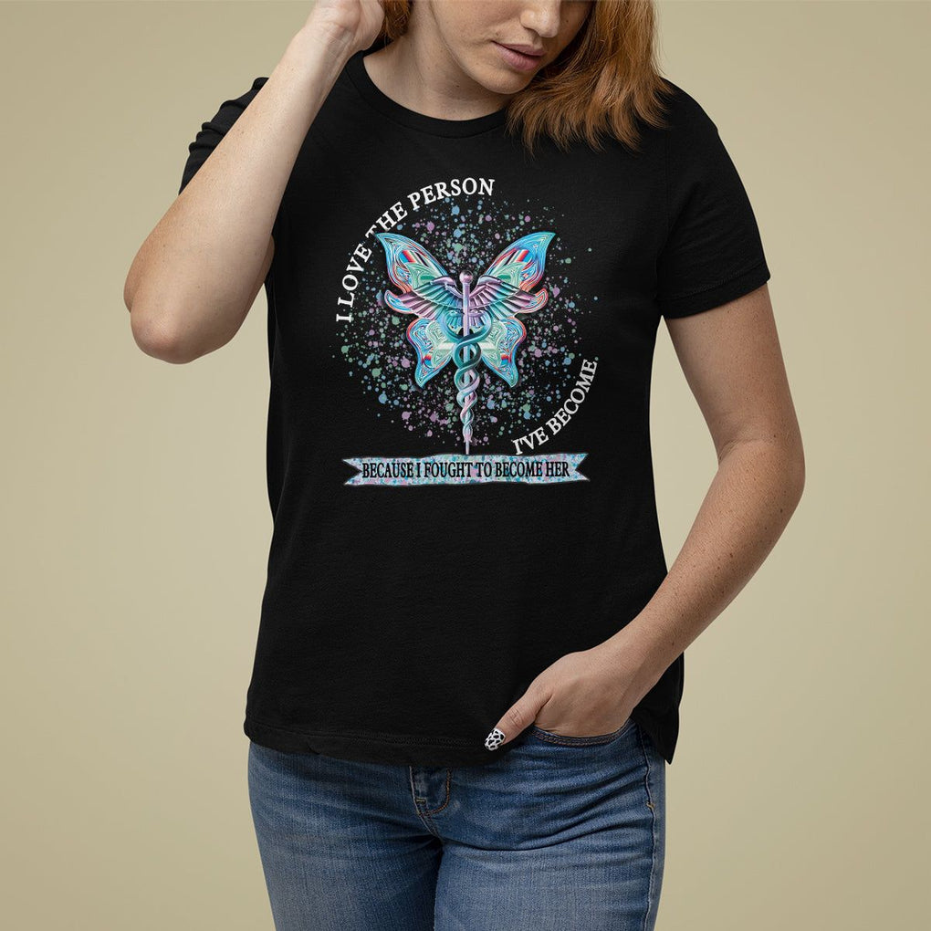 Nurse T Shirt For Women I Love The Person I've Become Because I Fought To Become Her TS09 Black Printyourwear