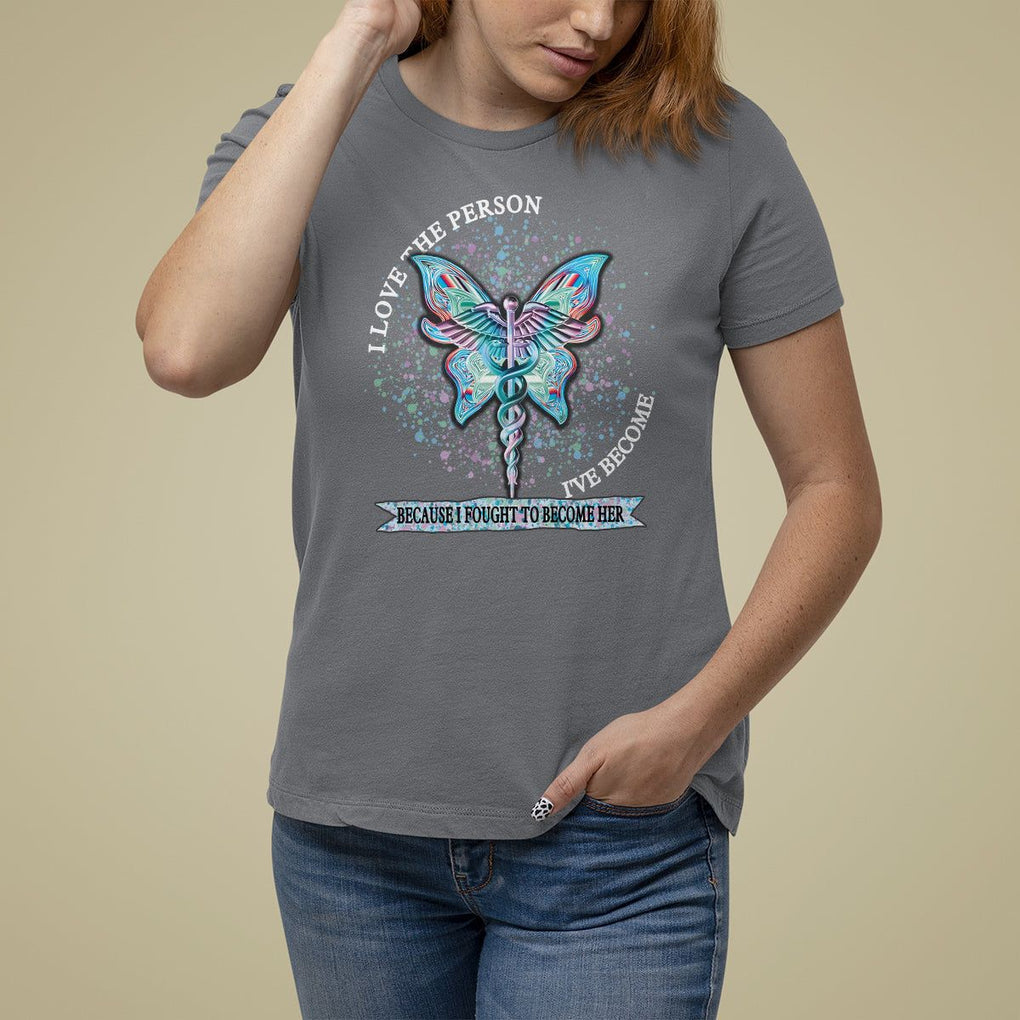 Nurse T Shirt For Women I Love The Person I've Become Because I Fought To Become Her TS09 Charcoal Printyourwear