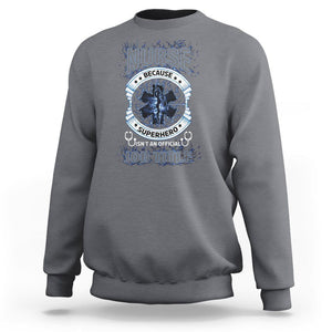 Nurse Sweatshirt Because Superhero Isn't An Official Job Title TS09 Charcoal Printyourwear