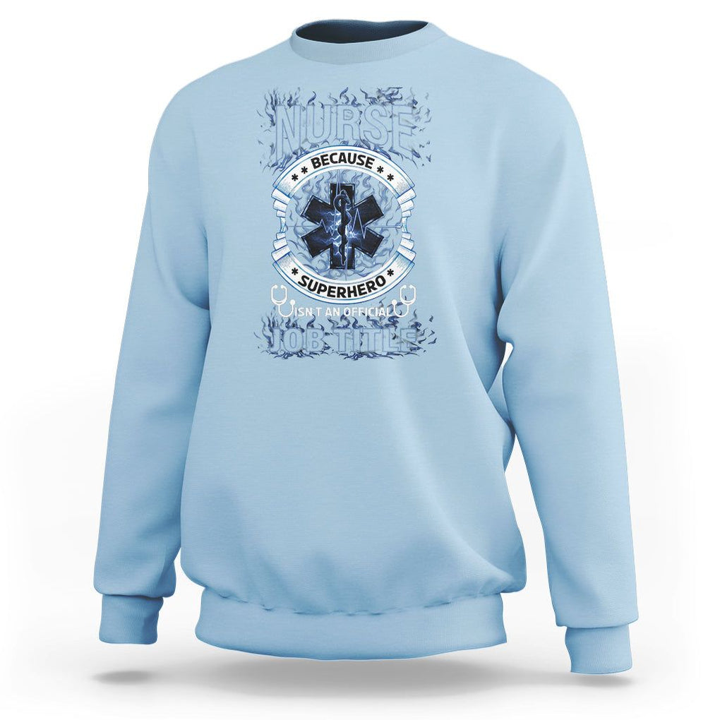 Nurse Sweatshirt Because Superhero Isn't An Official Job Title TS09 Light Blue Printyourwear