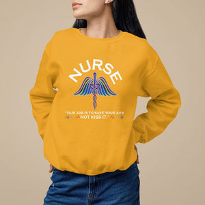 Funny Nurse Sweatshirt Our Job Is To Save Your A@# Not Kiss It - PrintYourWear Size: S Color: Gold