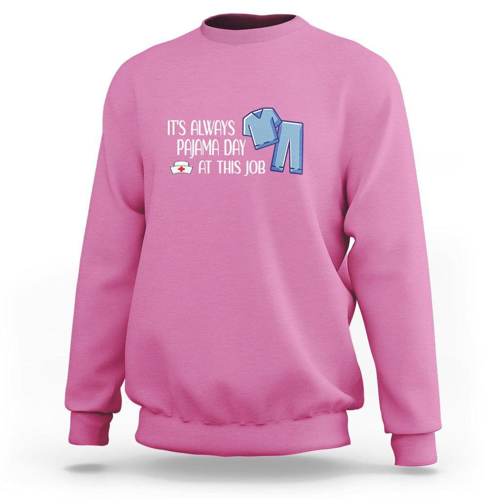 Funny Nurse Sweatshirt It's Always Pajama Day At This Job TS09 Azalea Printyourwear