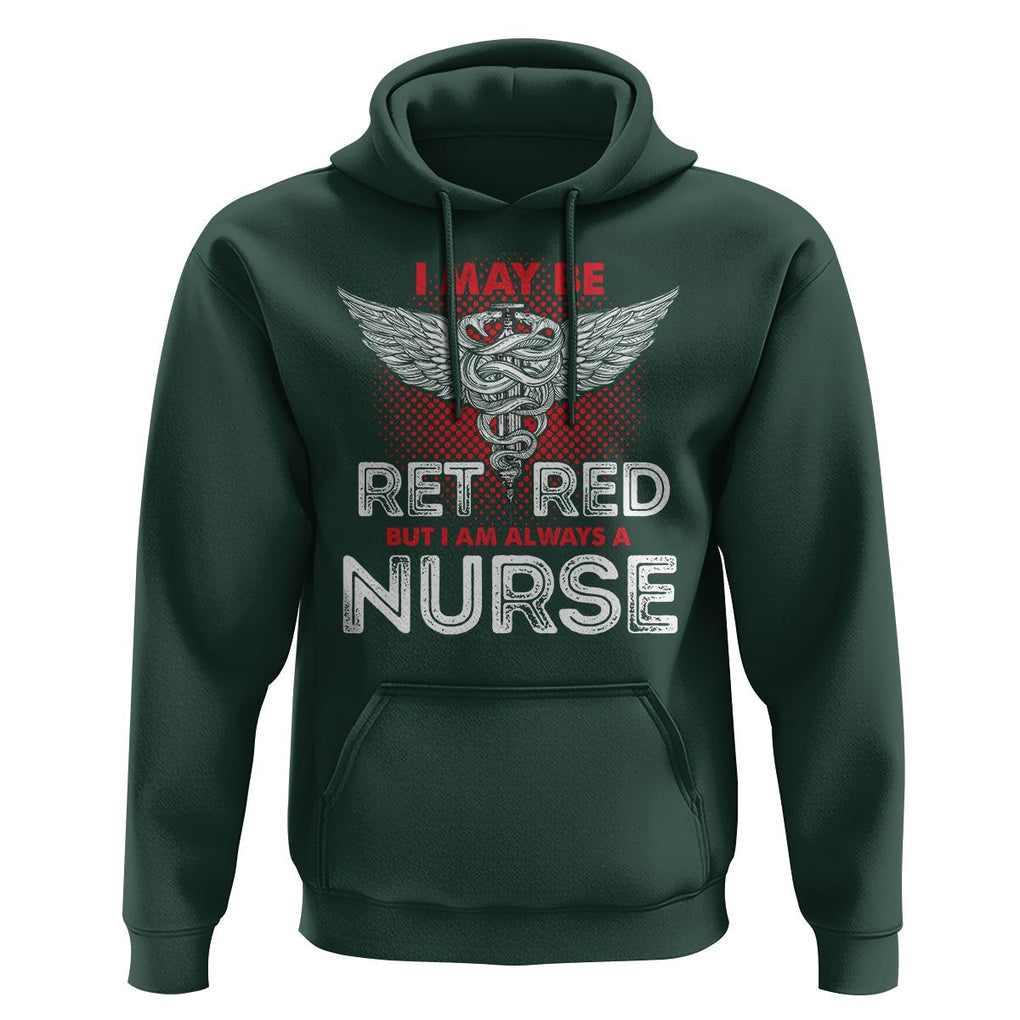 Retired Nurse Hoodie I May Be Retired But I Am Always A Nurse TS09 Dark Forest Green Printyourwear