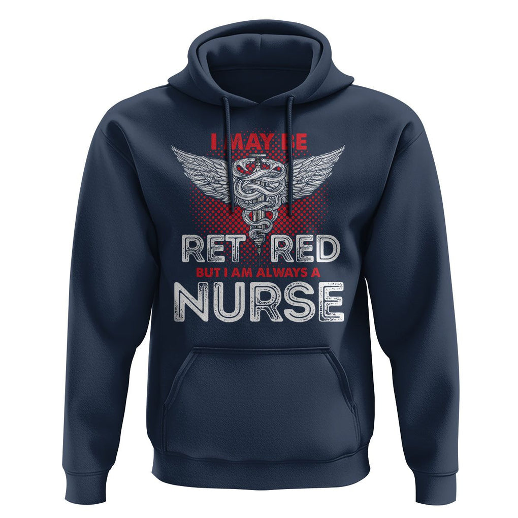 Retired Nurse Hoodie I May Be Retired But I Am Always A Nurse TS09 Navy Printyourwear
