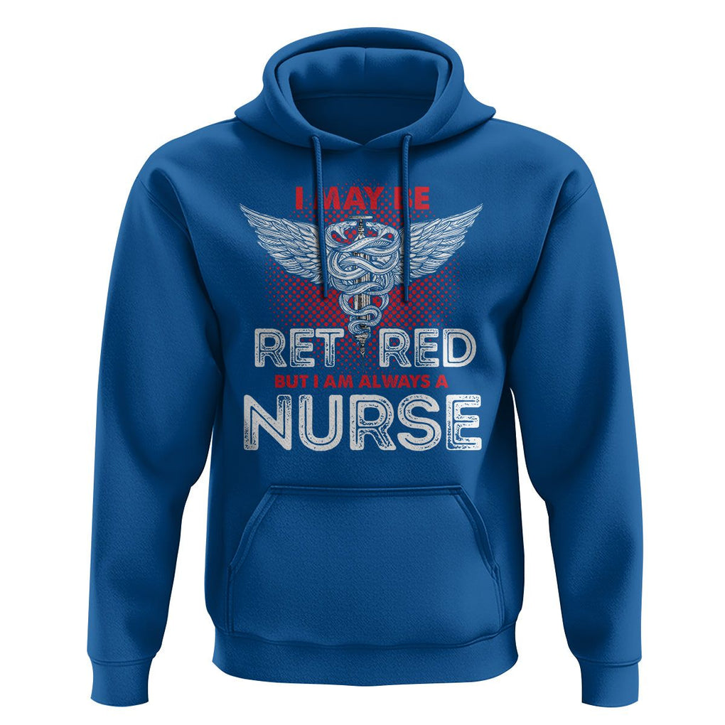 Retired Nurse Hoodie I May Be Retired But I Am Always A Nurse TS09 Royal Blue Printyourwear