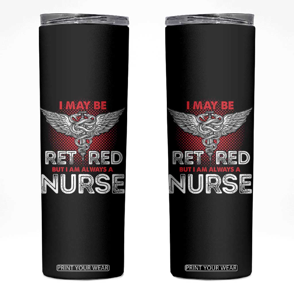 Retired Nurse Skinny Tumbler I May Be Retired But I Am Always A Nurse TS09 Black Print Your Wear
