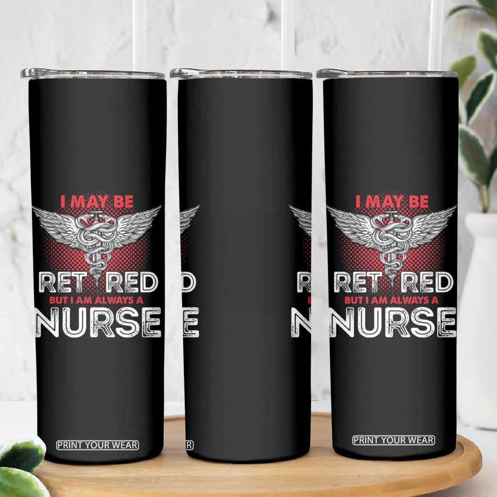 Retired Nurse Skinny Tumbler I May Be Retired But I Am Always A Nurse TS09 Print Your Wear