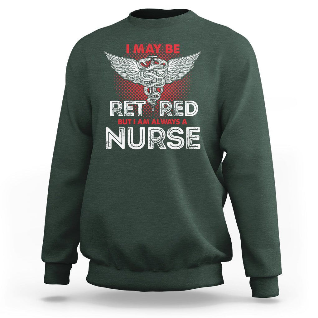 Retired Nurse Sweatshirt I May Be Retired But I Am Always A Nurse TS09 Dark Forest Green Printyourwear