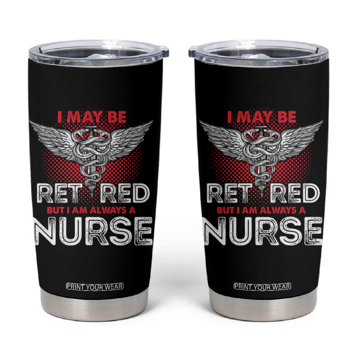 Retired Nurse Tumbler Cup I May Be Retired But I Am Always A Nurse TS09 Black Print Your Wear