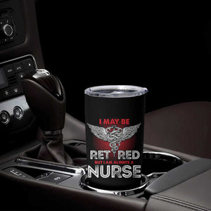 Retired Nurse Tumbler Cup I May Be Retired But I Am Always A Nurse TS09 Print Your Wear