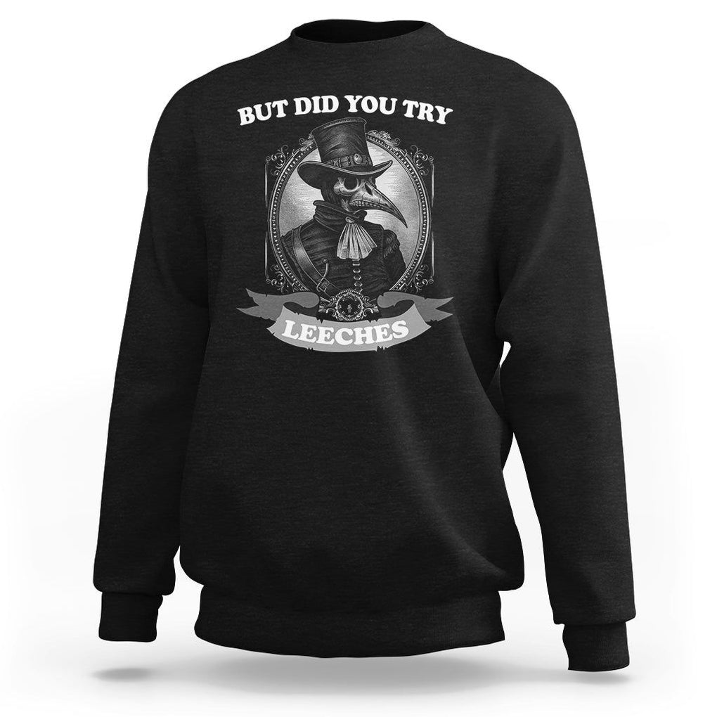 Plague Doctor Sweatshirt But Did You Try Leeches TS09 Black Printyourwear