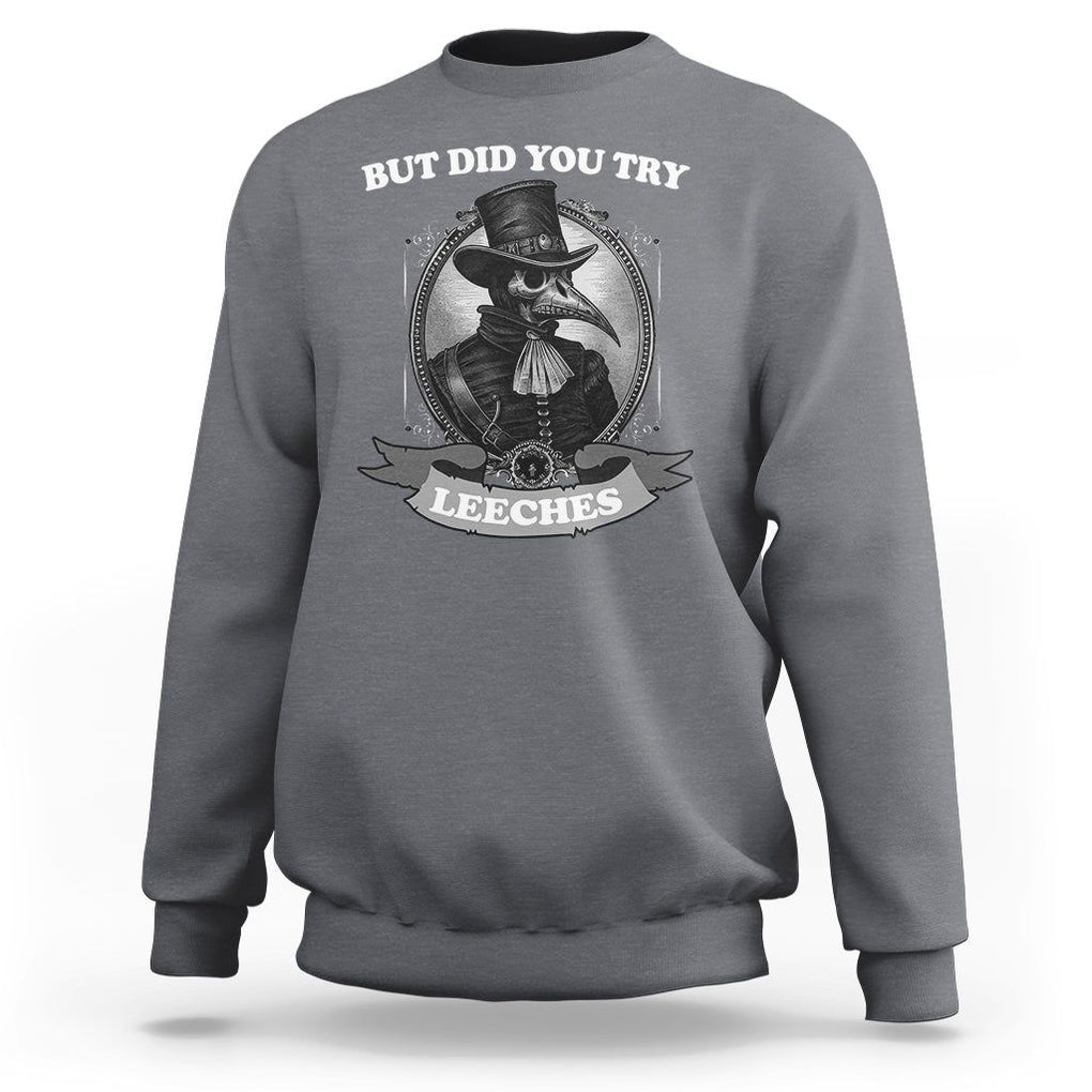 Plague Doctor Sweatshirt But Did You Try Leeches TS09 Charcoal Printyourwear