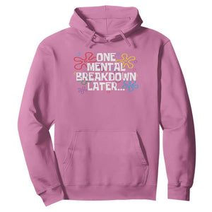 Funny Mental Health Hoodie One Mental Breakdown Later TS09 Azalea Print Your Wear