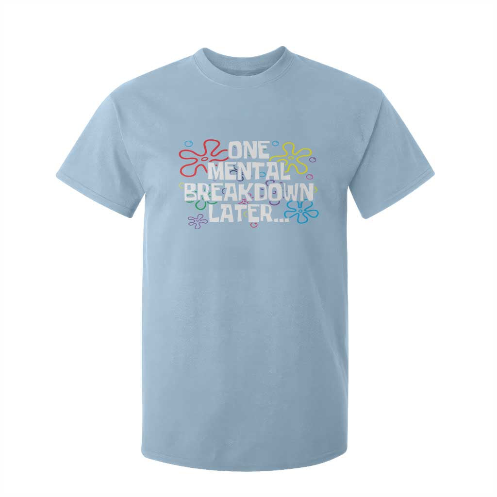 Funny Mental Health T Shirt For Kid One Mental Breakdown Later TS09 Light Blue Print Your Wear