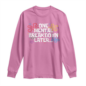 Funny Mental Health Long Sleeve Shirt One Mental Breakdown Later TS09 Azalea Print Your Wear