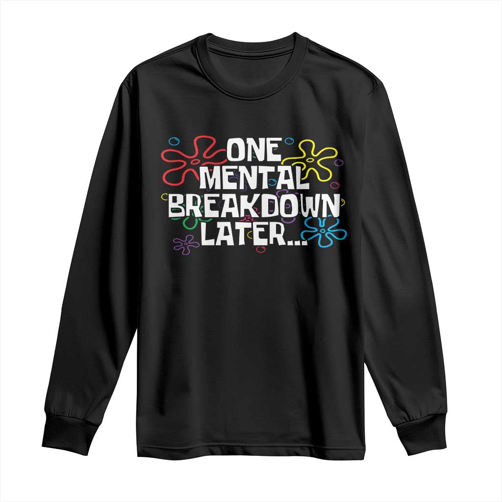 Funny Mental Health Long Sleeve Shirt One Mental Breakdown Later TS09 Black Print Your Wear