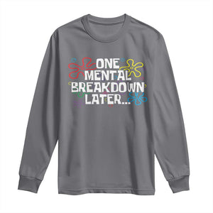 Funny Mental Health Long Sleeve Shirt One Mental Breakdown Later TS09 Charcoal Print Your Wear