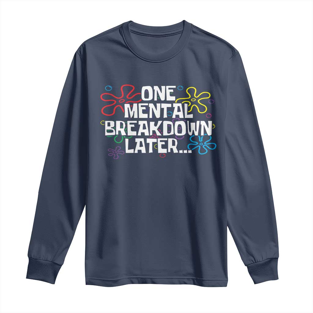 Funny Mental Health Long Sleeve Shirt One Mental Breakdown Later TS09 Navy Print Your Wear