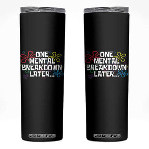Funny Mental Health Skinny Tumbler One Mental Breakdown Later TS09 Black Print Your Wear