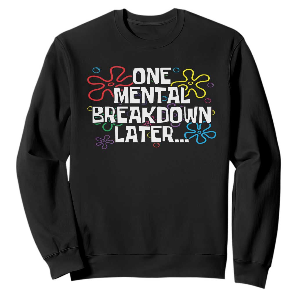 Funny Mental Health Sweatshirt One Mental Breakdown Later TS09 Black Print Your Wear